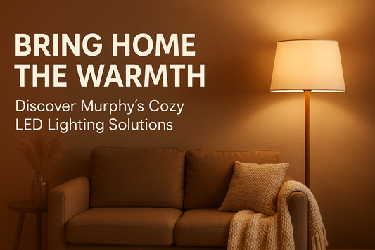 Bring Home the Warmth – Discover Murphy’s Cozy LED Lighting Solutions