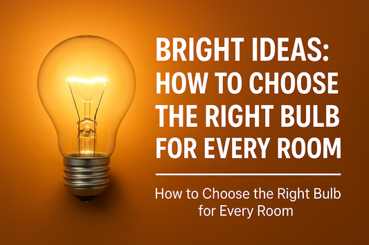 Bright Ideas: How to Choose the Right Bulb for Every Room