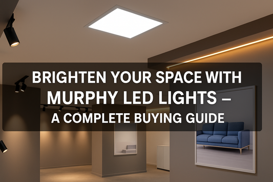 Brighten Your Space with Murphy LED Lights – A Complete Buying Guide